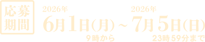 ［応募期間］6月1日(月)9時00分～7月5日(日)23時59分まで